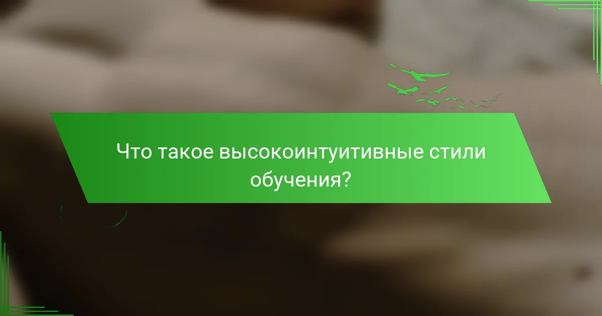 Что такое высокоинтуитивные стили обучения?