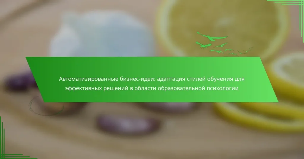 Автоматизированные бизнес-идеи: адаптация стилей обучения для эффективных решений в области образовательной психологии