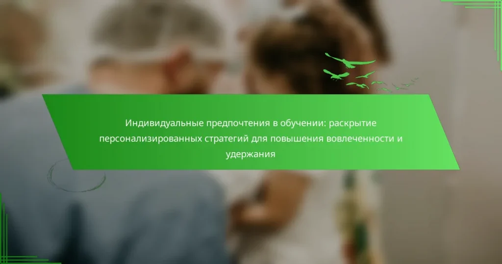Индивидуальные предпочтения в обучении: раскрытие персонализированных стратегий для повышения вовлеченности и удержания