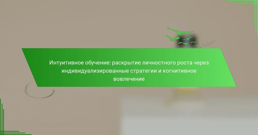 Интуитивное обучение: раскрытие личностного роста через индивидуализированные стратегии и когнитивное вовлечение