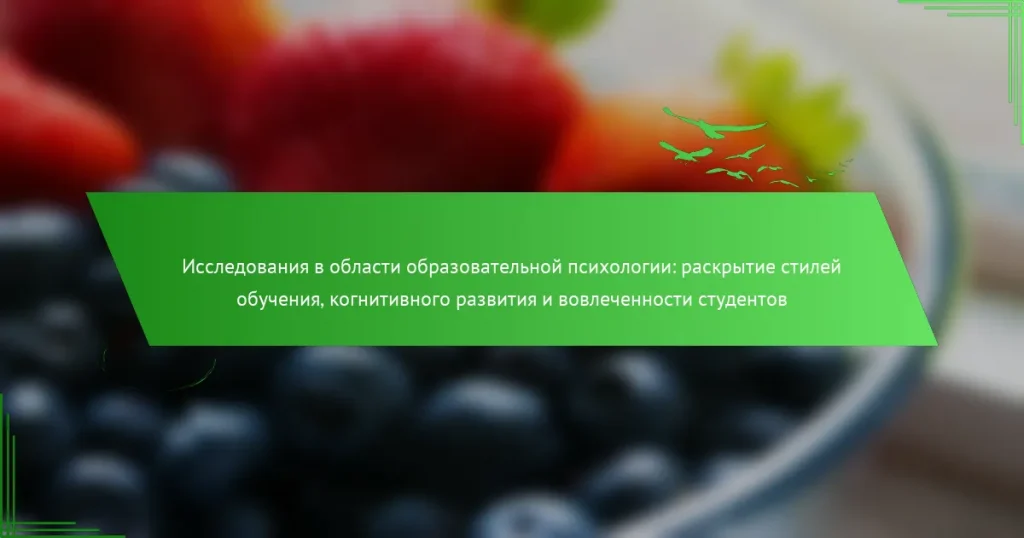 Исследования в области образовательной психологии: раскрытие стилей обучения, когнитивного развития и вовлеченности студентов
