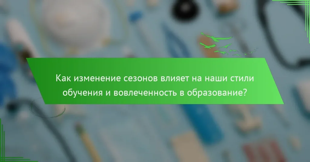 Как изменение сезонов влияет на наши стили обучения и вовлеченность в образование?