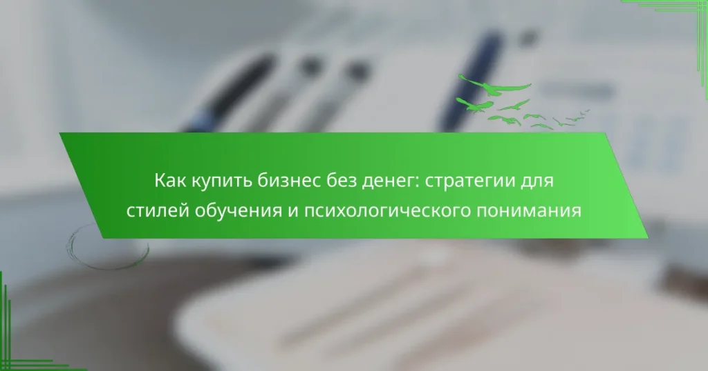 Как купить бизнес без денег: стратегии для стилей обучения и психологического понимания