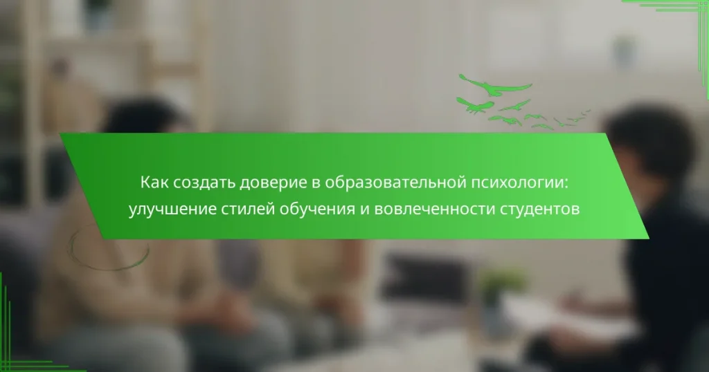 Как создать доверие в образовательной психологии: улучшение стилей обучения и вовлеченности студентов