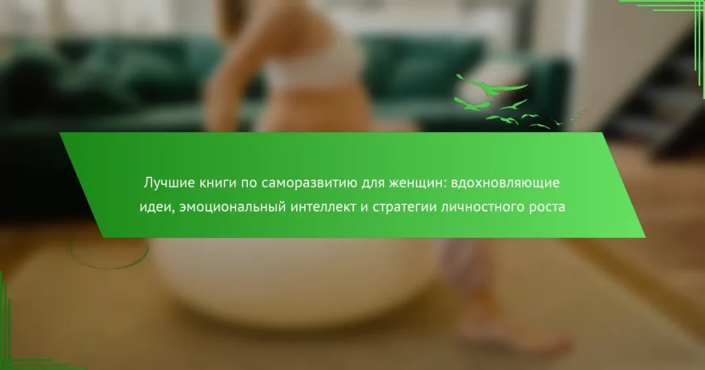 Лучшие книги по саморазвитию для женщин: вдохновляющие идеи, эмоциональный интеллект и стратегии личностного роста