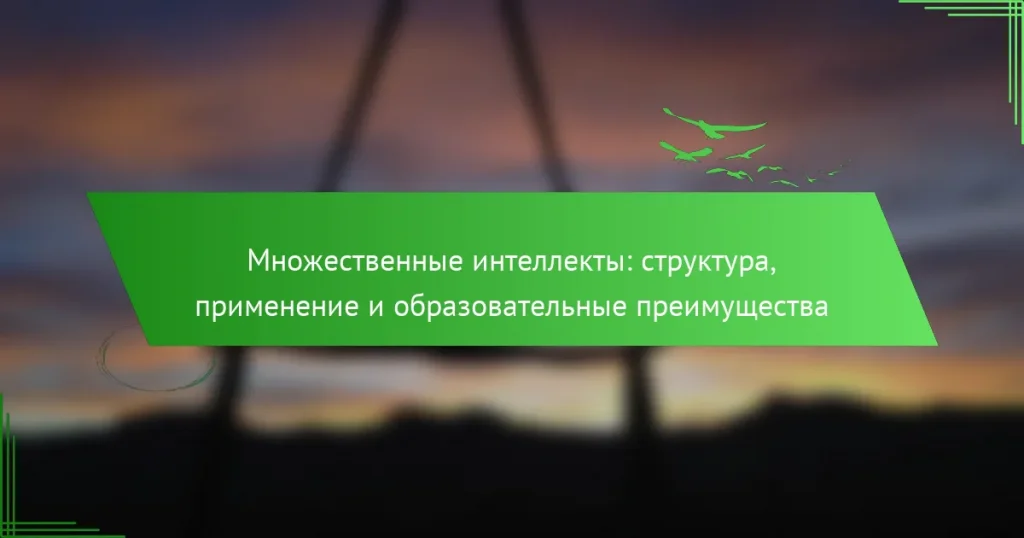Множественные интеллекты: структура, применение и образовательные преимущества