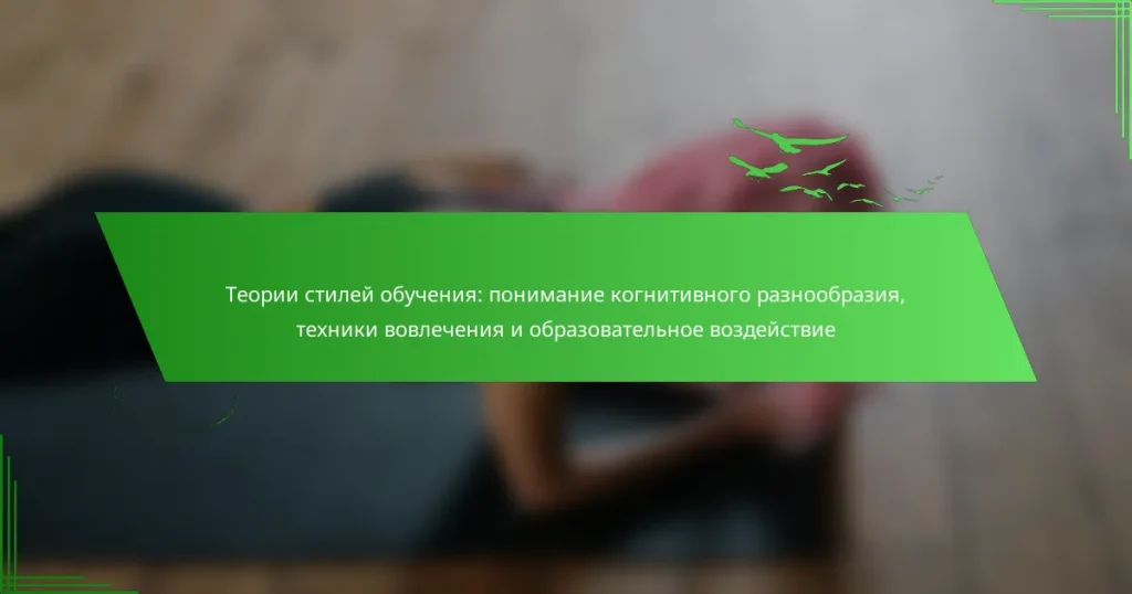 Теории стилей обучения: понимание когнитивного разнообразия, техники вовлечения и образовательное воздействие