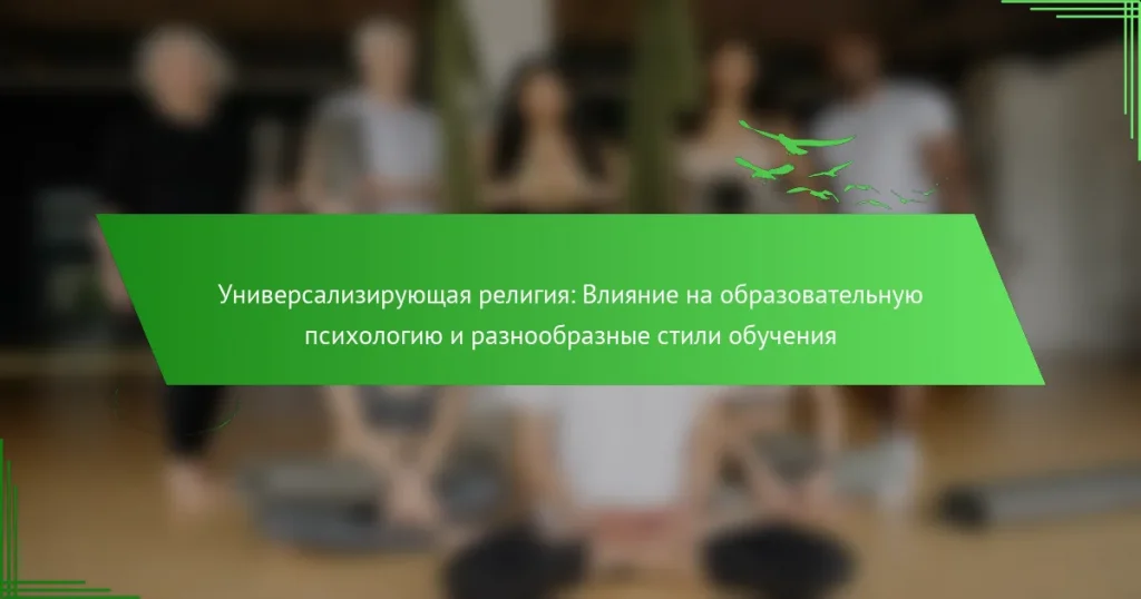 Универсализирующая религия: Влияние на образовательную психологию и разнообразные стили обучения