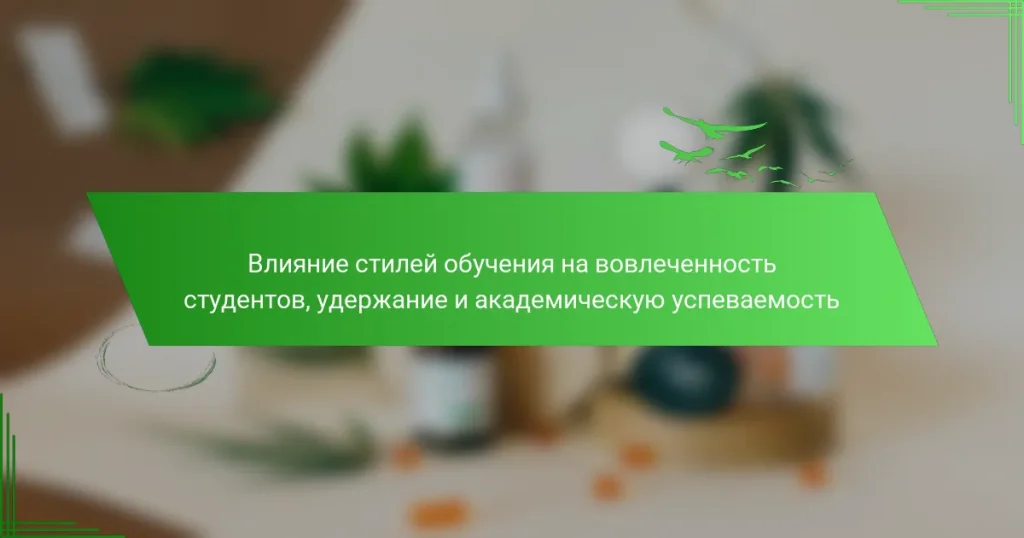 Влияние стилей обучения на вовлеченность студентов, удержание и академическую успеваемость