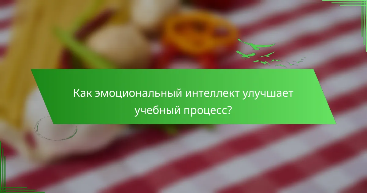 Как эмоциональный интеллект улучшает учебный процесс?