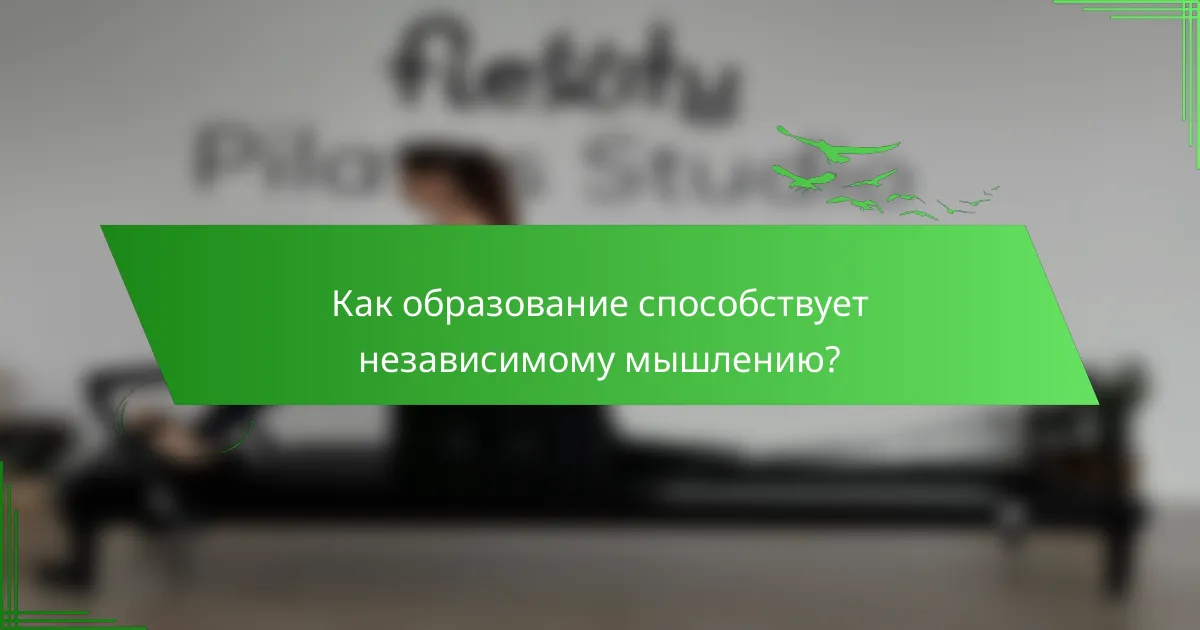 Как образование способствует независимому мышлению?