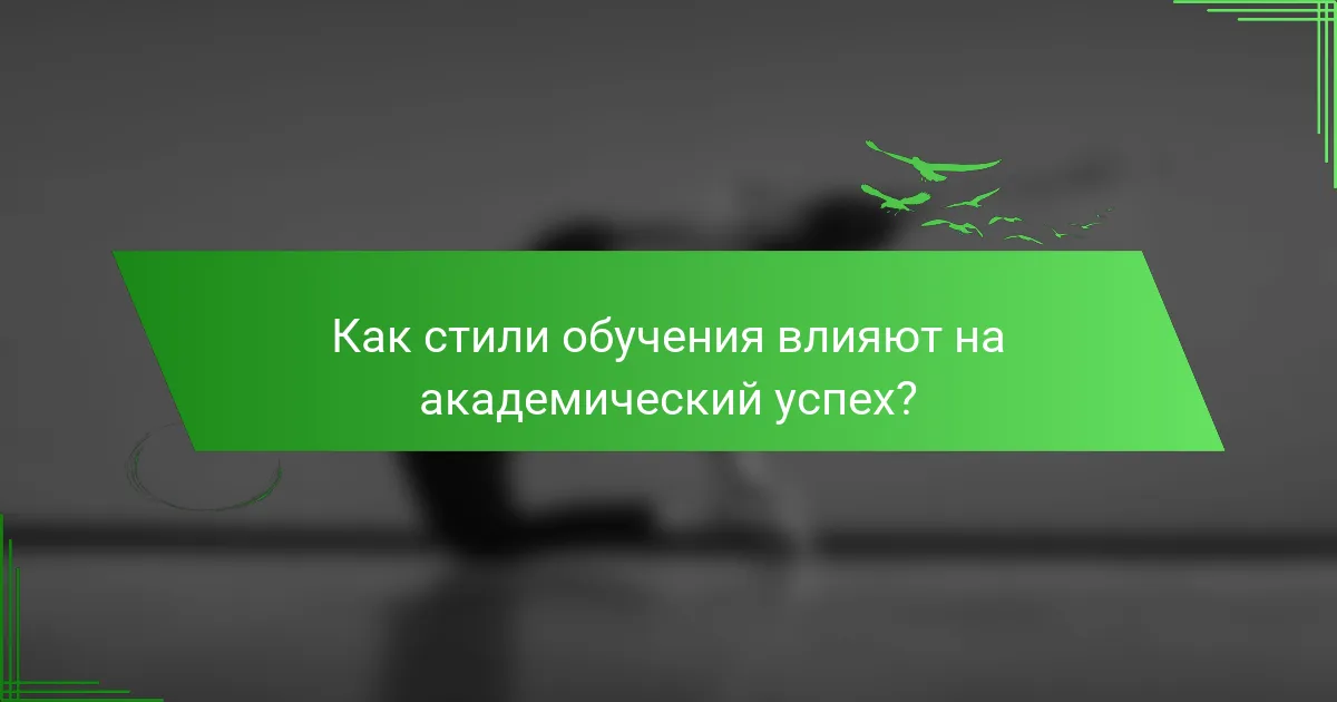 Как стили обучения влияют на академический успех?