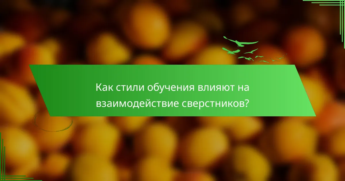 Как стили обучения влияют на взаимодействие сверстников?