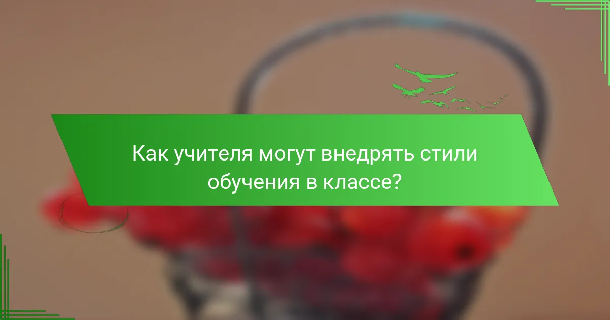 Как учителя могут внедрять стили обучения в классе?