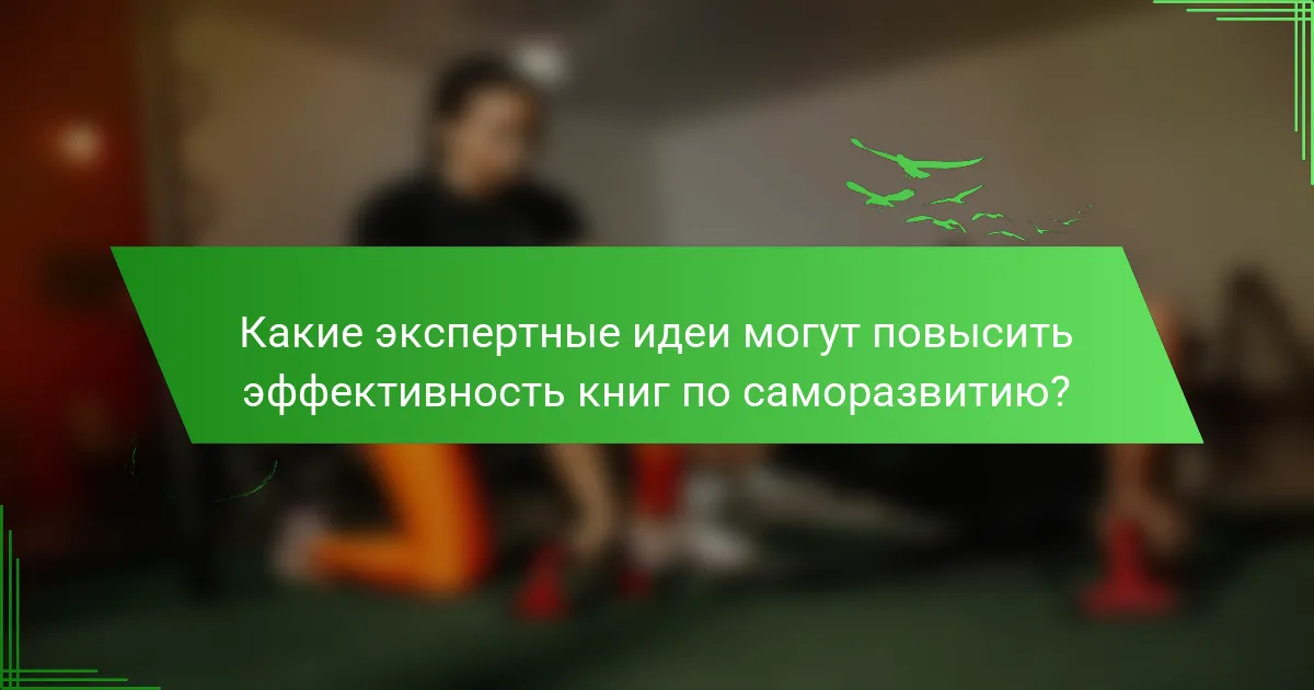 Какие экспертные идеи могут повысить эффективность книг по саморазвитию?
