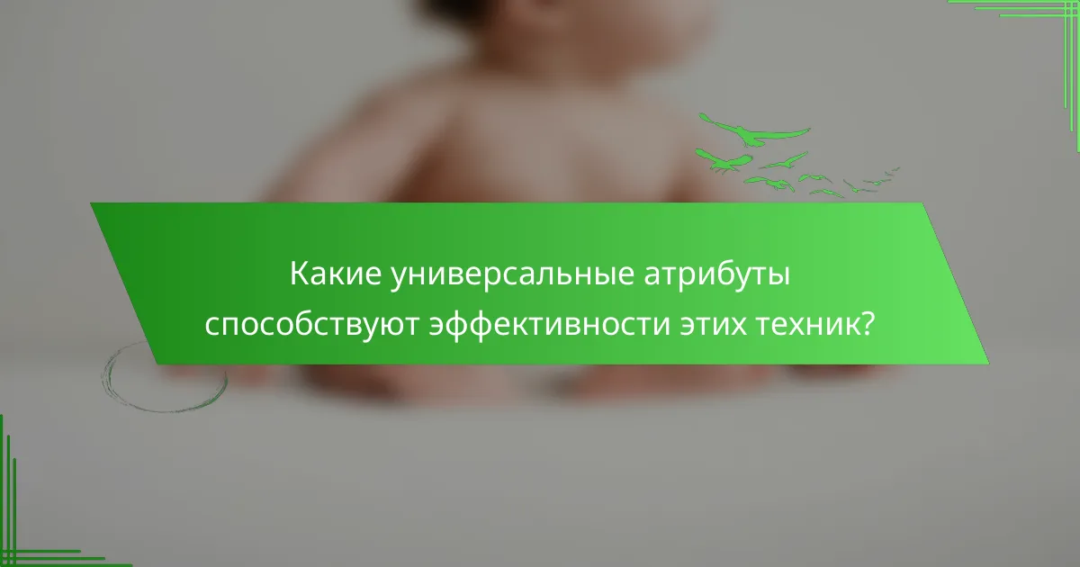Какие универсальные атрибуты способствуют эффективности этих техник?