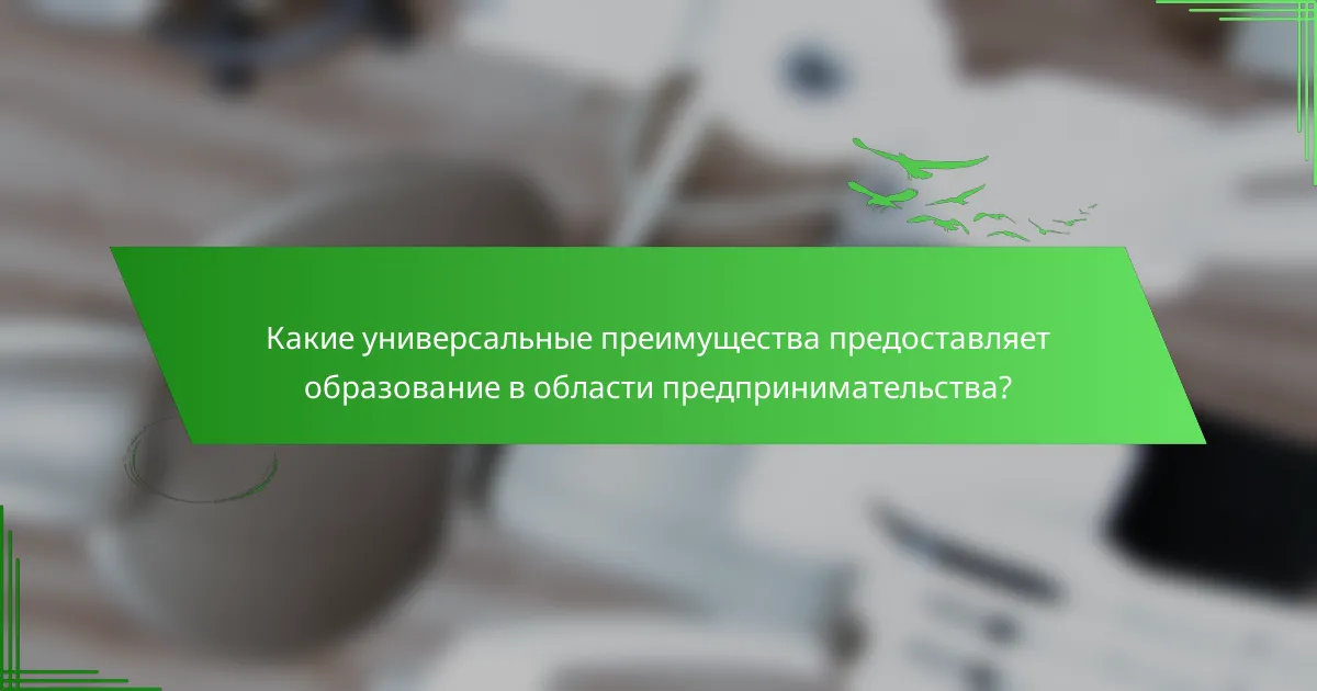Какие универсальные преимущества предоставляет образование в области предпринимательства?