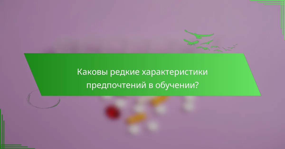 Каковы редкие характеристики предпочтений в обучении?