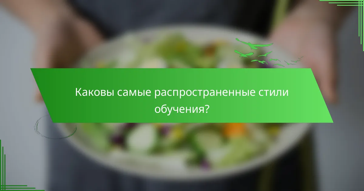 Каковы самые распространенные стили обучения?