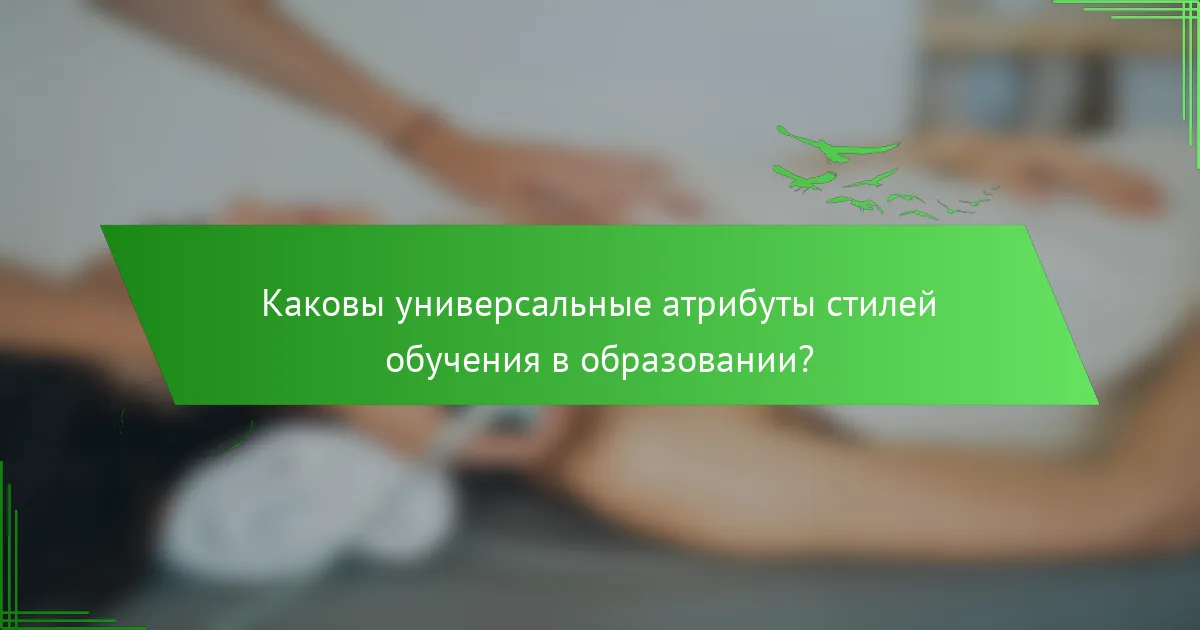 Каковы универсальные атрибуты стилей обучения в образовании?