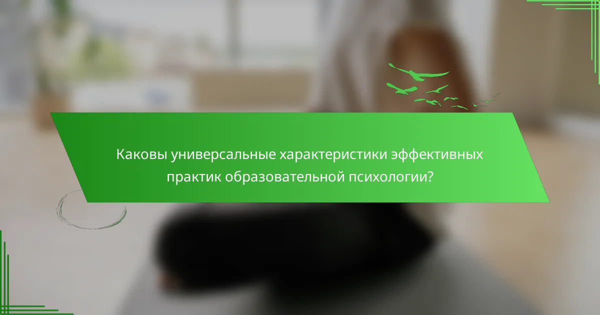 Каковы универсальные характеристики эффективных практик образовательной психологии?