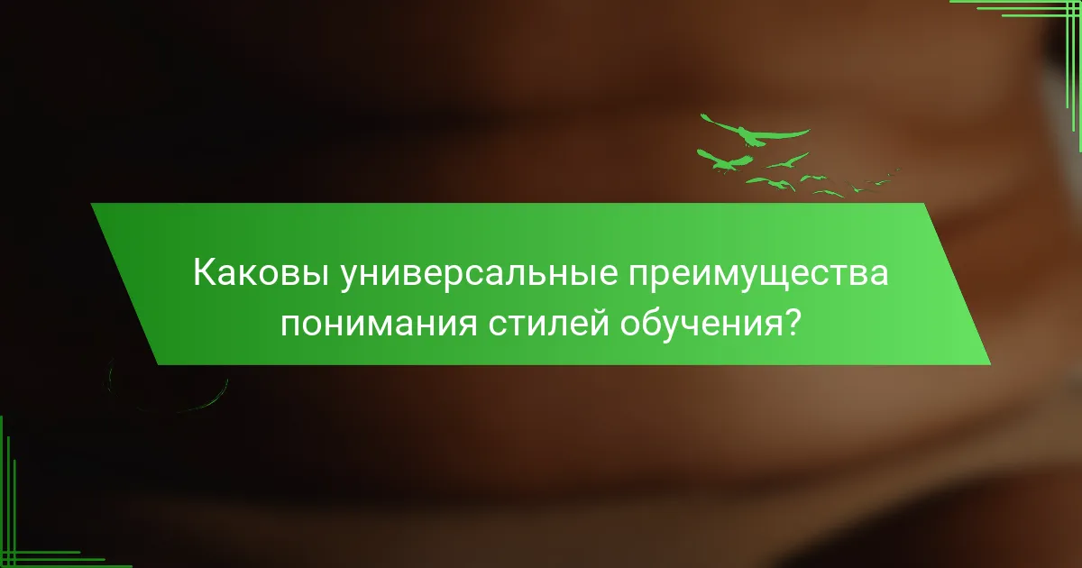 Каковы универсальные преимущества понимания стилей обучения?